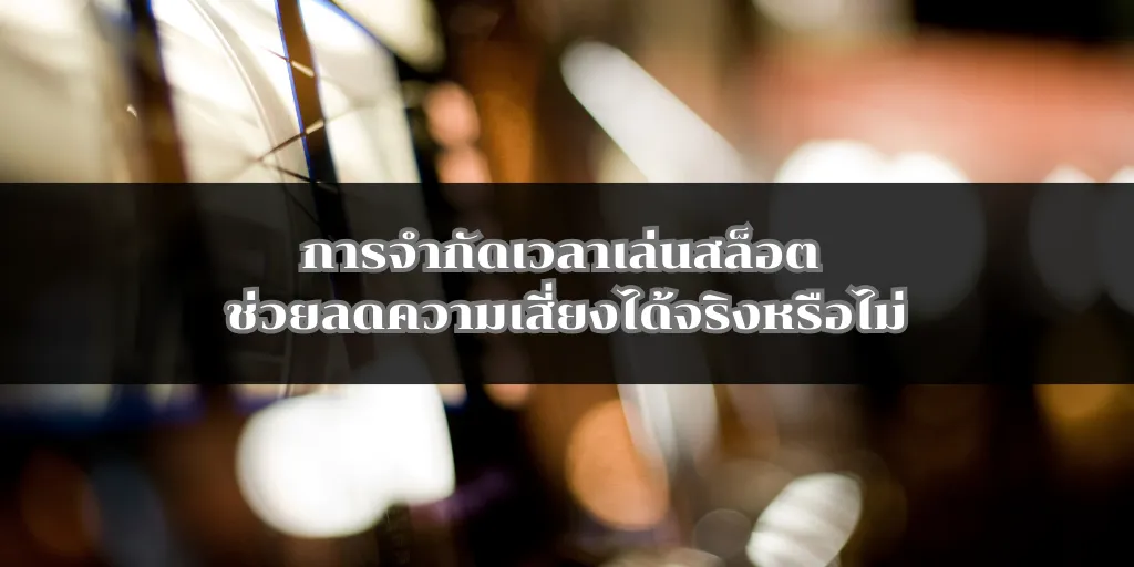 การจำกัดเวลาเล่นสล็อต ช่วยลดความเสี่ยงได้จริงหรือไม่